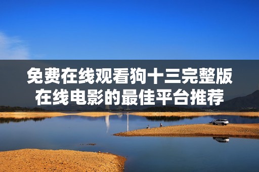 免费在线观看狗十三完整版在线电影的最佳平台推荐