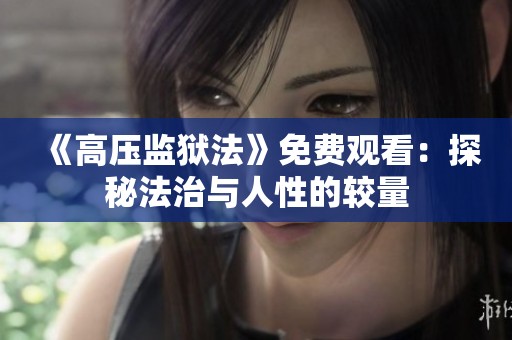 《高压监狱法》免费观看：探秘法治与人性的较量