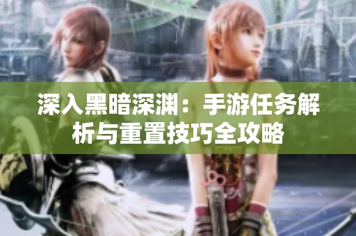 深入黑暗深渊：手游任务解析与重置技巧全攻略