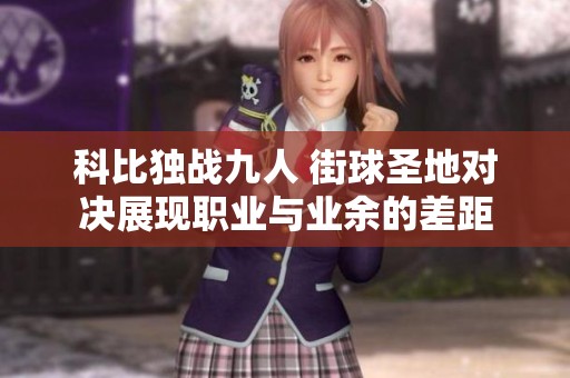 科比独战九人 街球圣地对决展现职业与业余的差距