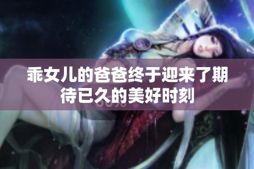 乖女儿的爸爸终于迎来了期待已久的美好时刻