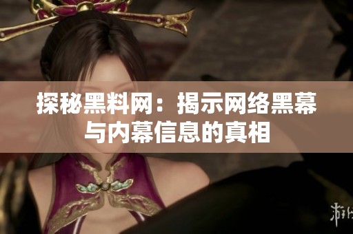 探秘黑料网：揭示网络黑幕与内幕信息的真相