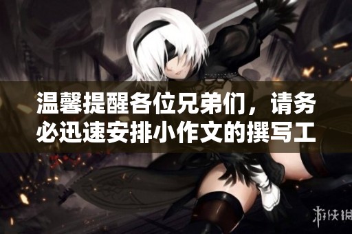 温馨提醒各位兄弟们，请务必迅速安排小作文的撰写工作