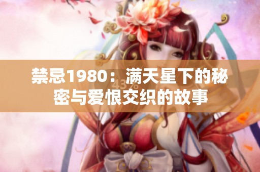 禁忌1980：满天星下的秘密与爱恨交织的故事
