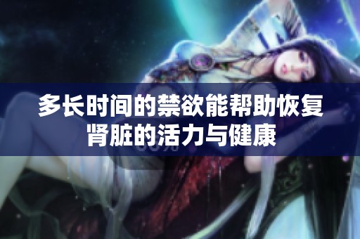 多长时间的禁欲能帮助恢复肾脏的活力与健康