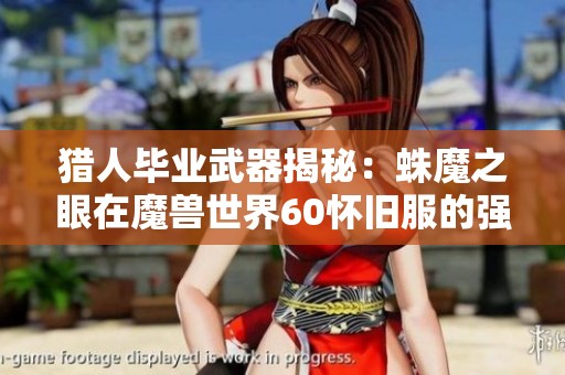 猎人毕业武器揭秘：蛛魔之眼在魔兽世界60怀旧服的强大之处