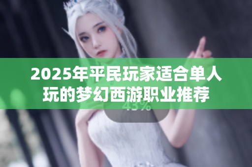 2025年平民玩家适合单人玩的梦幻西游职业推荐
