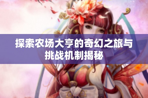 探索农场大亨的奇幻之旅与挑战机制揭秘