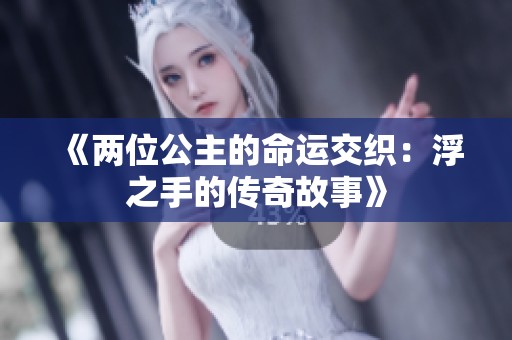 《两位公主的命运交织：浮之手的传奇故事》