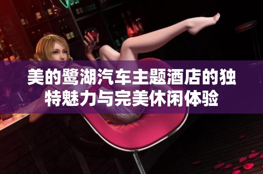 美的鹭湖汽车主题酒店的独特魅力与完美休闲体验