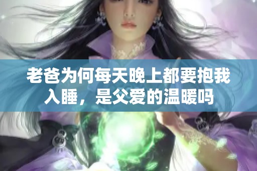 老爸为何每天晚上都要抱我入睡，是父爱的温暖吗