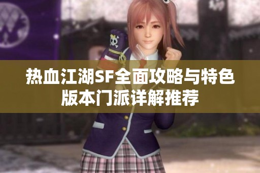 热血江湖SF全面攻略与特色版本门派详解推荐