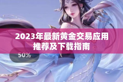 2023年最新黄金交易应用推荐及下载指南