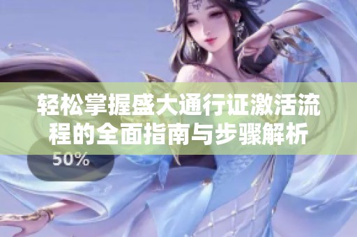 轻松掌握盛大通行证激活流程的全面指南与步骤解析