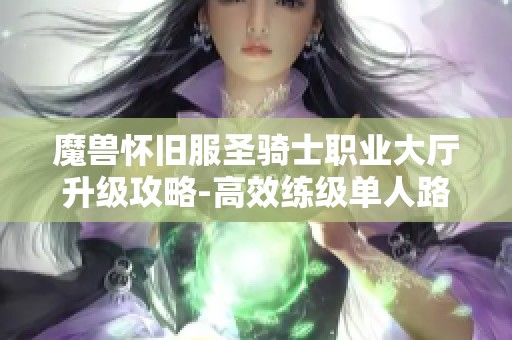 魔兽怀旧服圣骑士职业大厅升级攻略-高效练级单人路线揭秘
