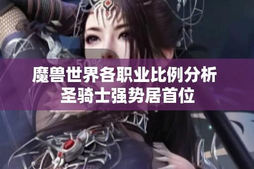 魔兽世界各职业比例分析 圣骑士强势居首位