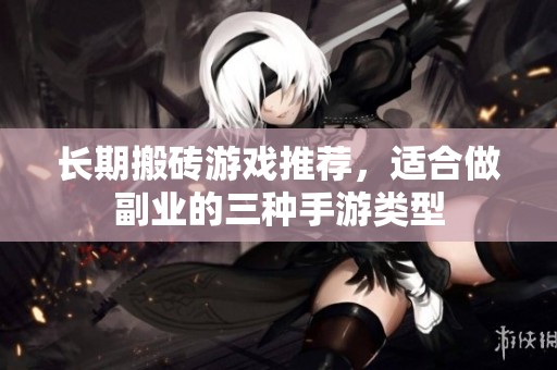长期搬砖游戏推荐，适合做副业的三种手游类型