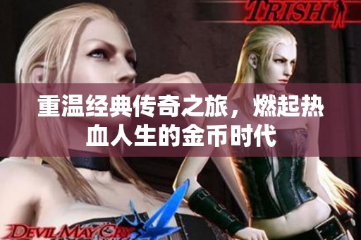 重温经典传奇之旅，燃起热血人生的金币时代