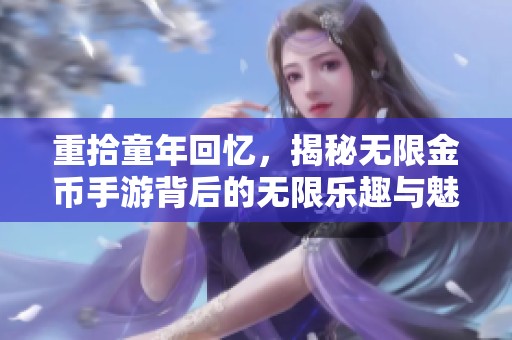 重拾童年回忆，揭秘无限金币手游背后的无限乐趣与魅力