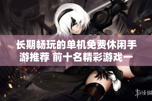 长期畅玩的单机免费休闲手游推荐 前十名精彩游戏一览