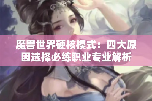 魔兽世界硬核模式：四大原因选择必练职业专业解析
