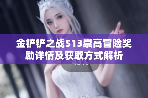 金铲铲之战S13崇高冒险奖励详情及获取方式解析