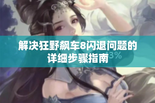 解决狂野飙车8闪退问题的详细步骤指南