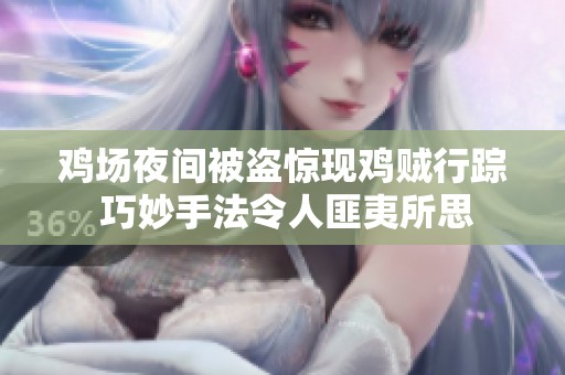 鸡场夜间被盗惊现鸡贼行踪 巧妙手法令人匪夷所思