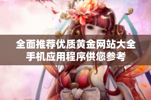 全面推荐优质黄金网站大全手机应用程序供您参考