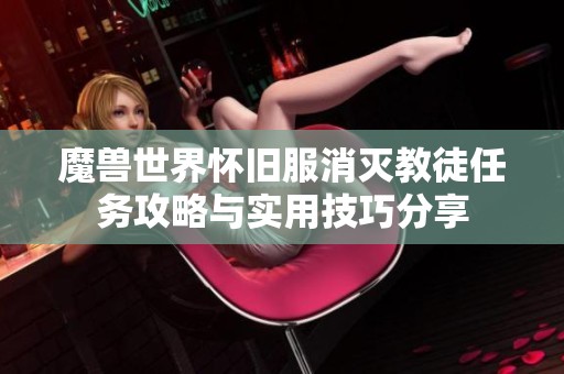 魔兽世界怀旧服消灭教徒任务攻略与实用技巧分享