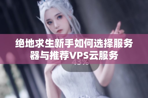 绝地求生新手如何选择服务器与推荐VPS云服务