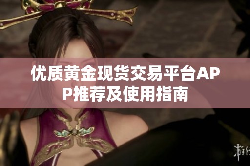 优质黄金现货交易平台APP推荐及使用指南