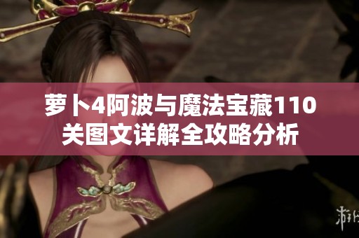 萝卜4阿波与魔法宝藏110关图文详解全攻略分析