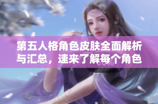 第五人格角色皮肤全面解析与汇总，速来了解每个角色的造型魅力