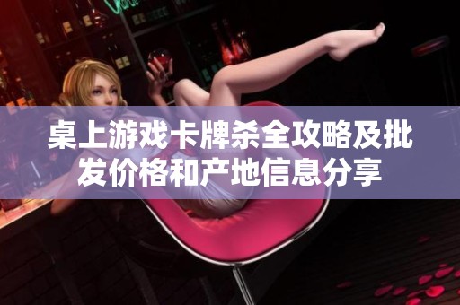 桌上游戏卡牌杀全攻略及批发价格和产地信息分享