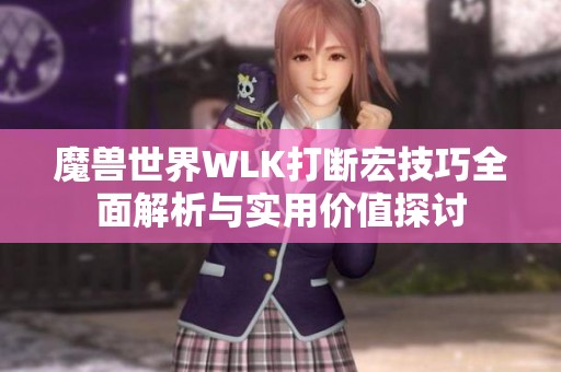 魔兽世界WLK打断宏技巧全面解析与实用价值探讨