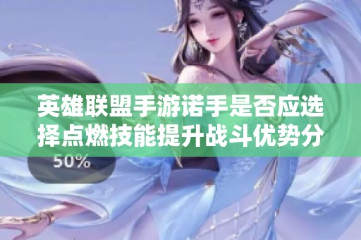 英雄联盟手游诺手是否应选择点燃技能提升战斗优势分析