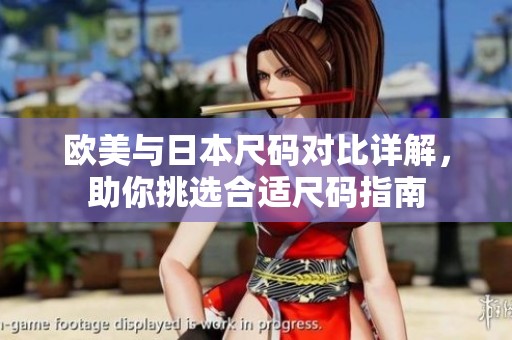欧美与日本尺码对比详解，助你挑选合适尺码指南