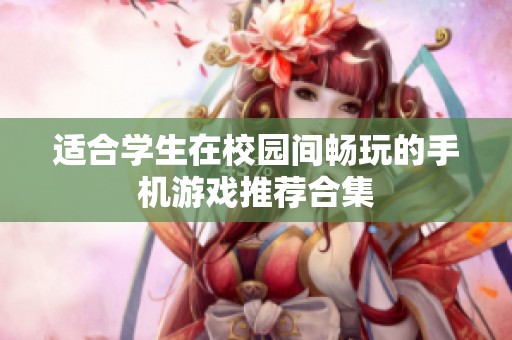 适合学生在校园间畅玩的手机游戏推荐合集