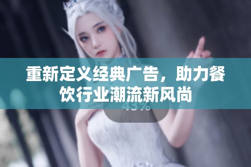 重新定义经典广告，助力餐饮行业潮流新风尚