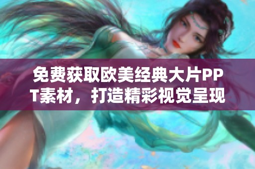免费获取欧美经典大片PPT素材，打造精彩视觉呈现