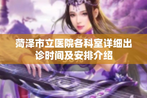 菏泽市立医院各科室详细出诊时间及安排介绍