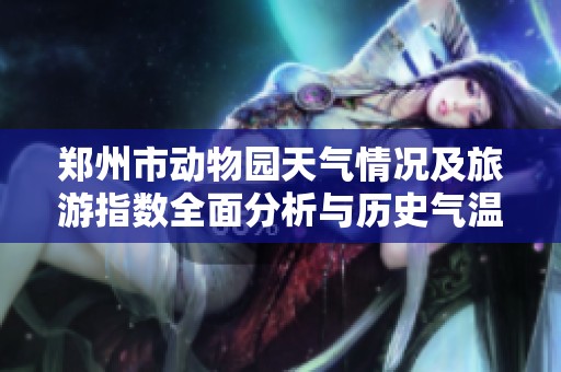 郑州市动物园天气情况及旅游指数全面分析与历史气温回顾