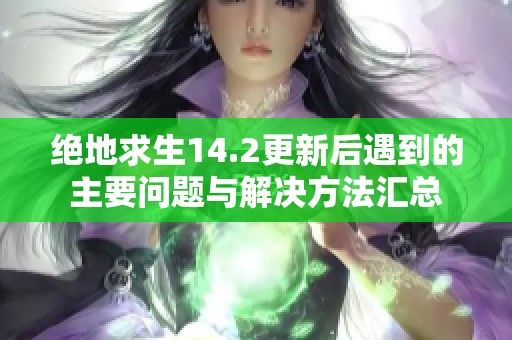 绝地求生14.2更新后遇到的主要问题与解决方法汇总