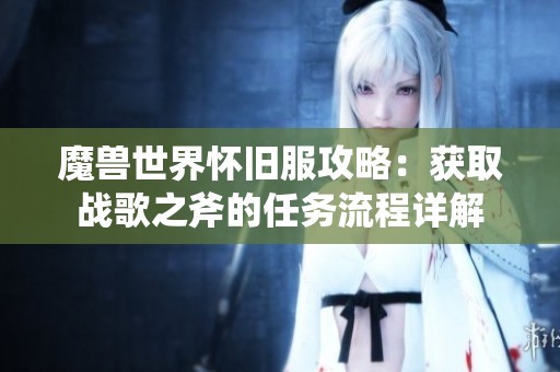 魔兽世界怀旧服攻略：获取战歌之斧的任务流程详解