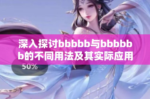 深入探讨bbbbb与bbbbbb的不同用法及其实际应用价值