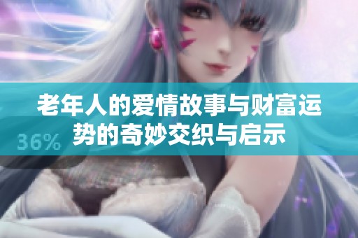 老年人的爱情故事与财富运势的奇妙交织与启示