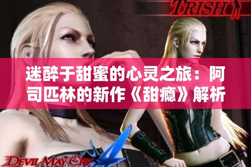 迷醉于甜蜜的心灵之旅：阿司匹林的新作《甜瘾》解析