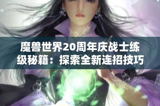 魔兽世界20周年庆战士练级秘籍：探索全新连招技巧提升战斗力