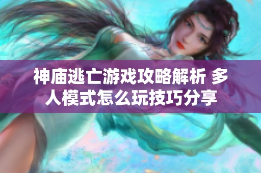 神庙逃亡游戏攻略解析 多人模式怎么玩技巧分享